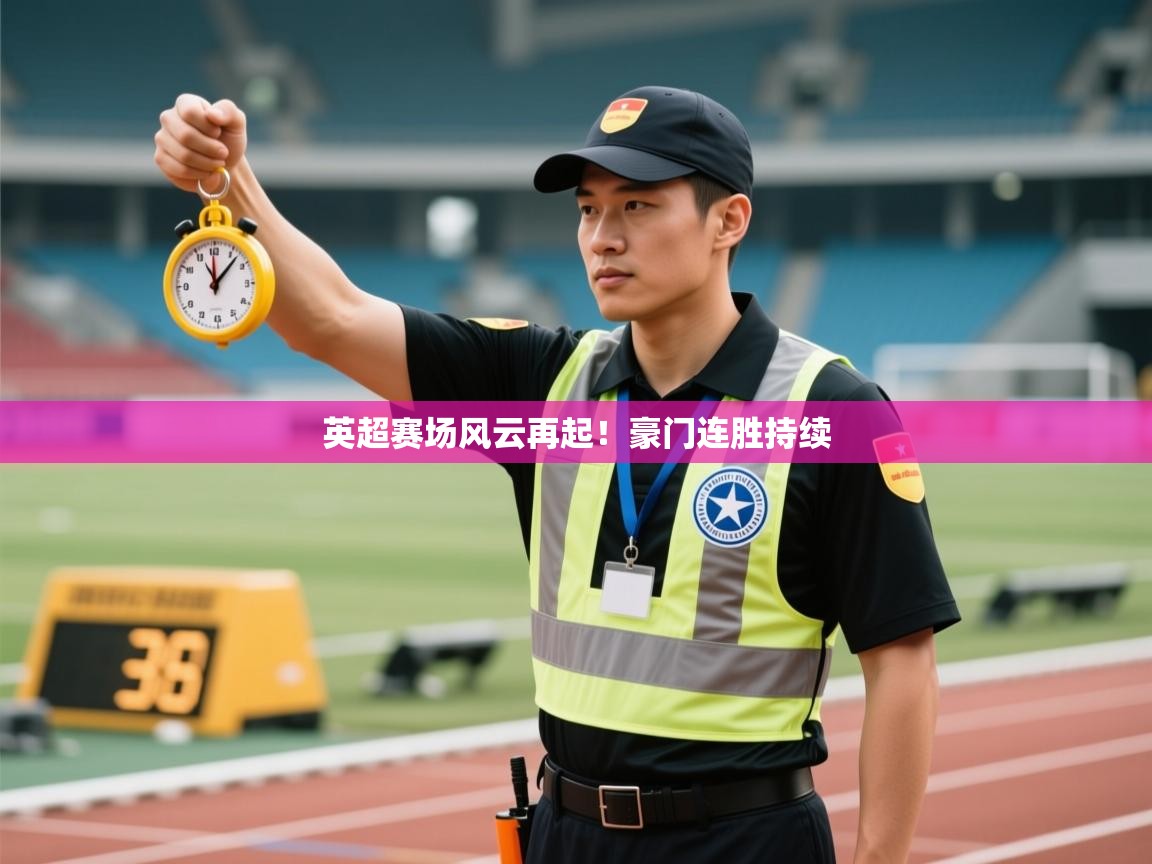 英超赛场风云再起！豪门连胜持续  第2张